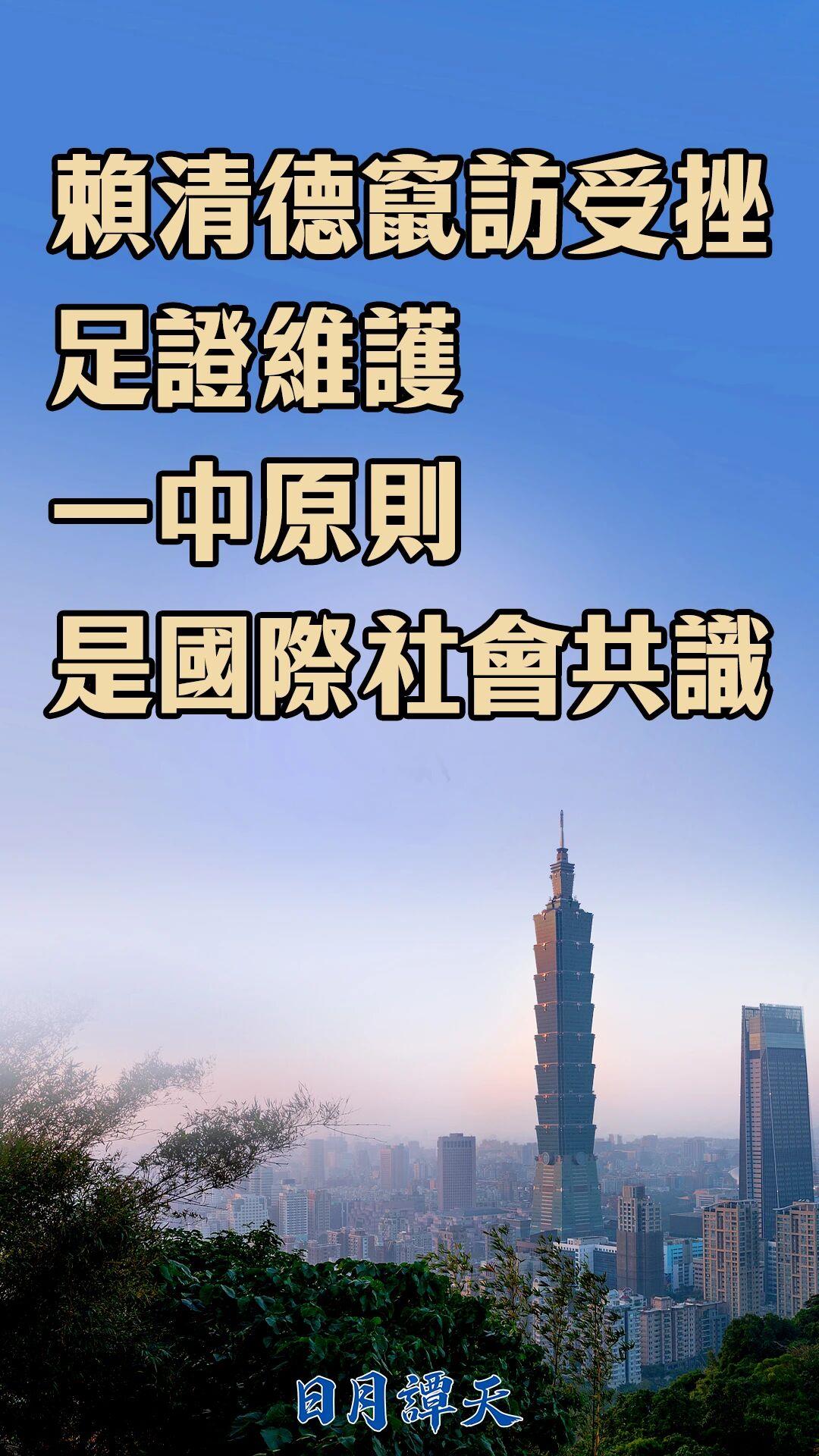 日月谭天丨赖清德窜访受挫,足证维护一中原则是国际社会共识